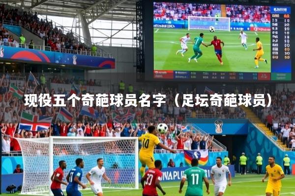 现役五个奇葩球员名字（足坛奇葩球员）
