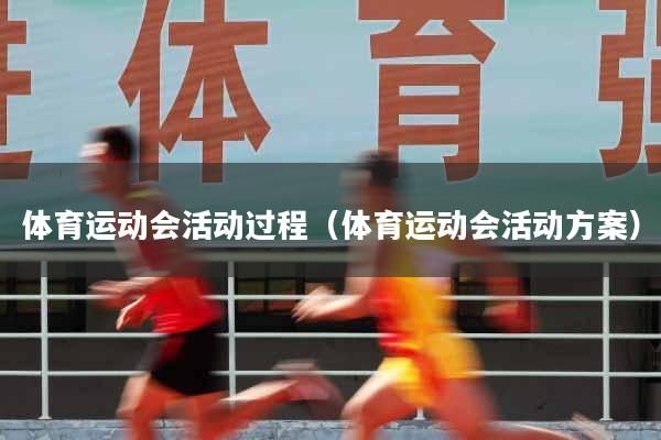 体育运动会活动过程（体育运动会活动方案）