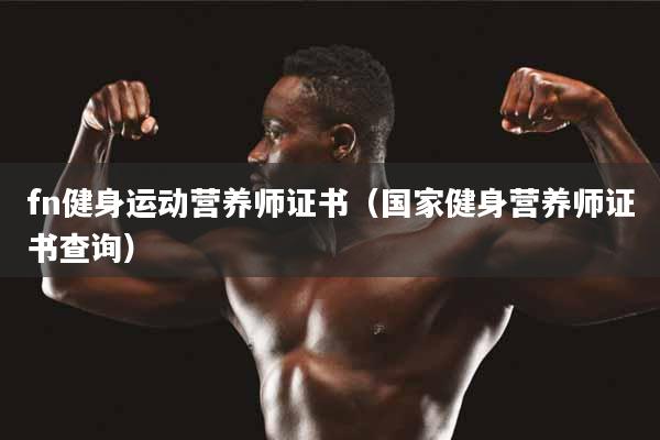fn健身运动营养师证书(国家健身营养师证书查询)