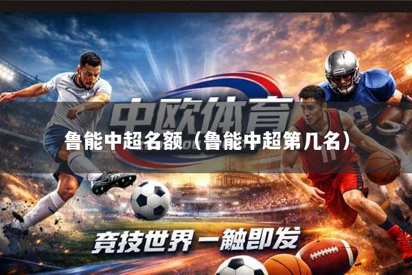 鲁能中超名额(鲁能中超第几名)
